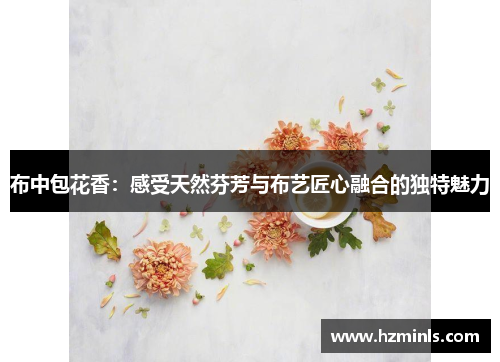 布中包花香:感受天然芬芳与布艺匠心融合的独特魅力