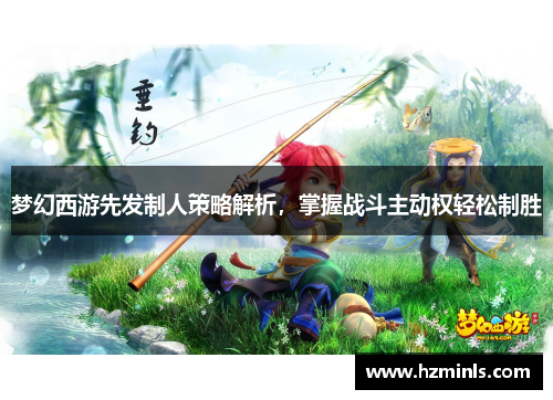梦幻西游先发制人策略解析,掌握战斗主动权轻松制胜