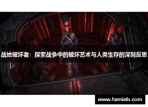 战地破坏者:探索战争中的破坏艺术与人类生存的深刻反思