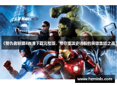 《复仇者联盟2高清下载完整版,带你重温史诗般的英雄集结之战》
